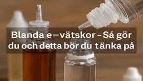 Blanda e-vätskor - Så gör du och detta bör du tänka på Blanda e-vätskor - Så gör du och detta bör du tänka på